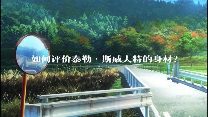 如何评价泰勒·斯威夫特的身材？